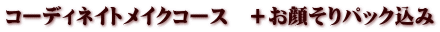 コーディネイトメイクコース　＋お顔そりパック込み