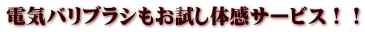 電気バリブラシもお試し体感サービス！！