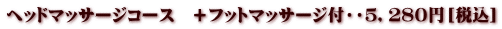 ヘッドマッサージコース　＋フットマッサージ付・・５，２８０円［税込］