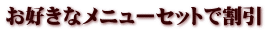 お好きなメニューセットで割引