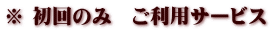 ※ 初回のみ　ご利用サービス